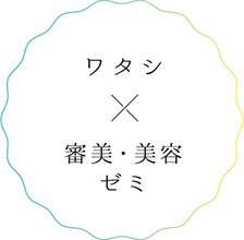 ワタシ×審美・美容ゼミ