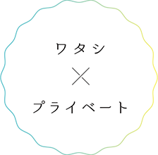 ワタシ×プライベート