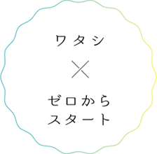 ワタシ×ゼロからスタート