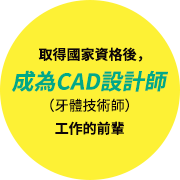 取得國家資格後，成為CAD設計師（牙體技術師）工作的前輩